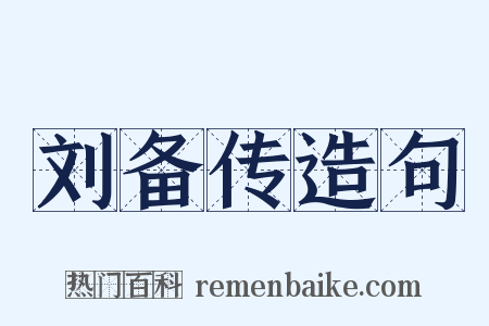 刘备传造句是什么意思的图片